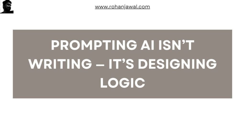 Prompting AI Isn’t Writing — It’s Designing Logic