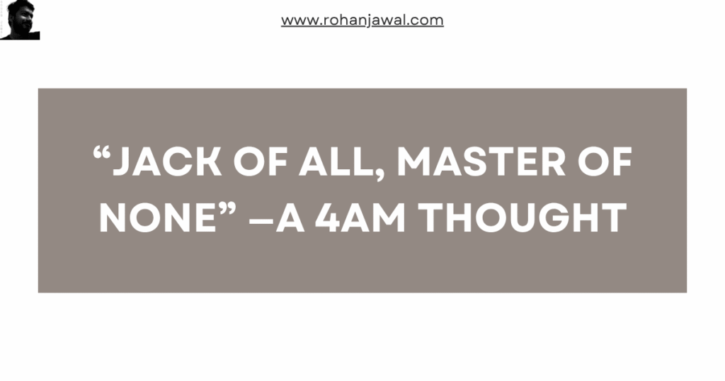 “Jack of All, Master of None” —A 4AM Thought