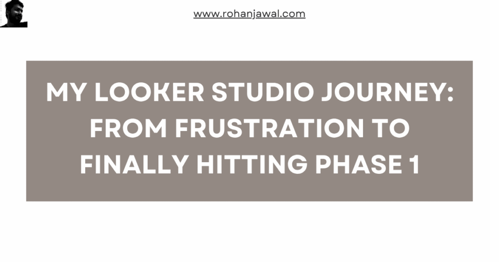 My Looker Studio Journey From Frustration to Finally Hitting Phase 1