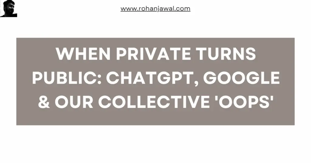 When Private Turns Public: ChatGPT, Google & Our Collective ‘Oops’